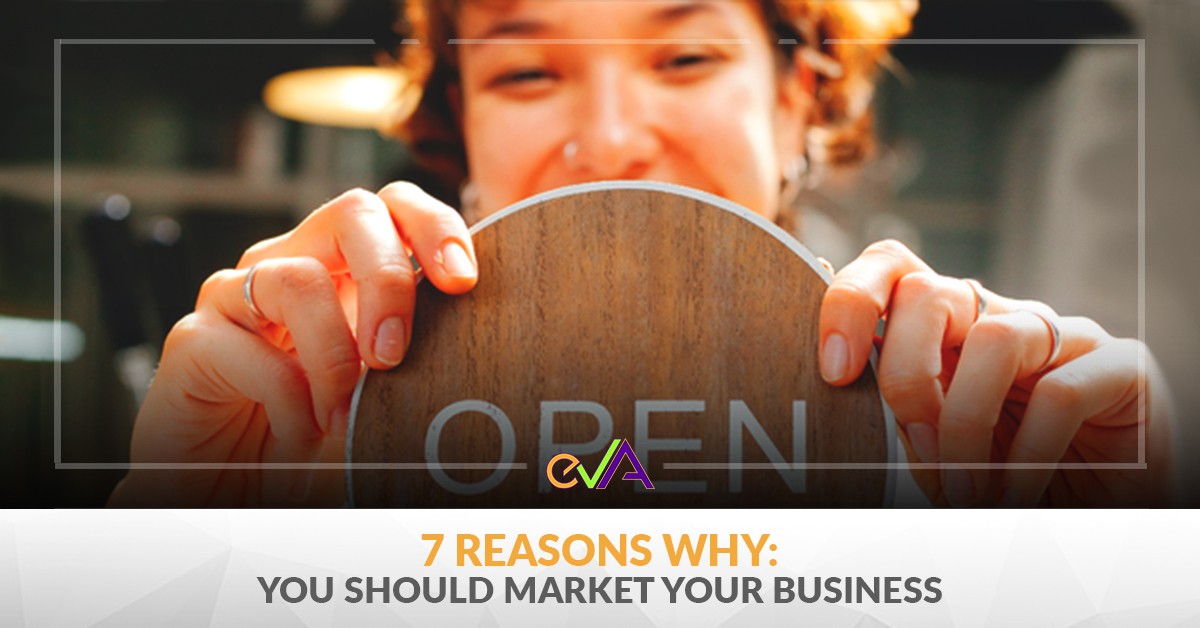 7 Reasons Why: You Should Market Your Business