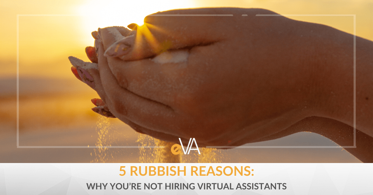 5 Rubbish Reasons: Why You’re Not Hiring  Virtual Assistants