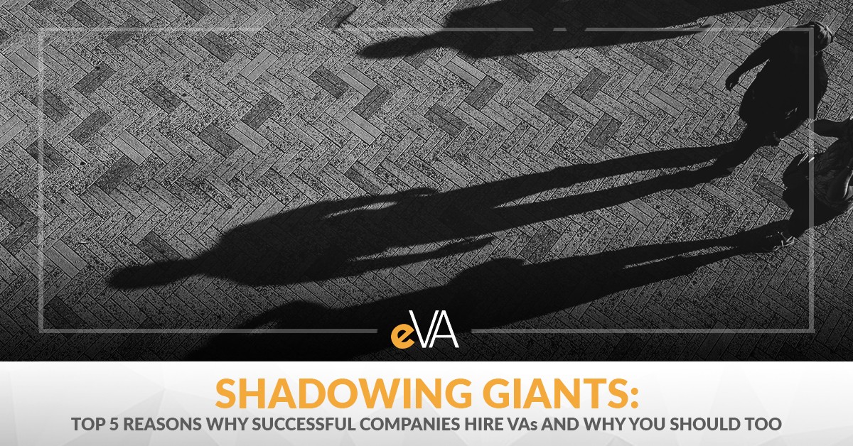 Shadowing Giants: Top 5 Reasons Why Successful Companies Hire VAs and Why You Should Too